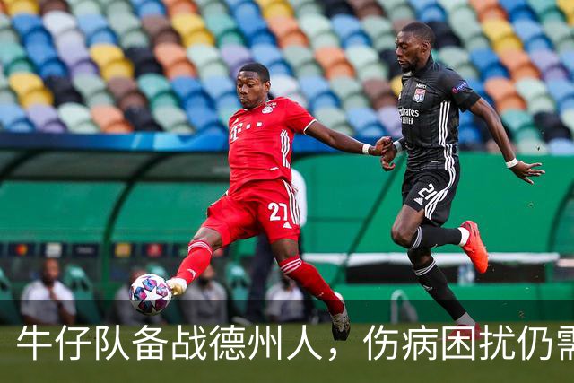 牛仔队备战德州人，伤病困扰仍需战斗